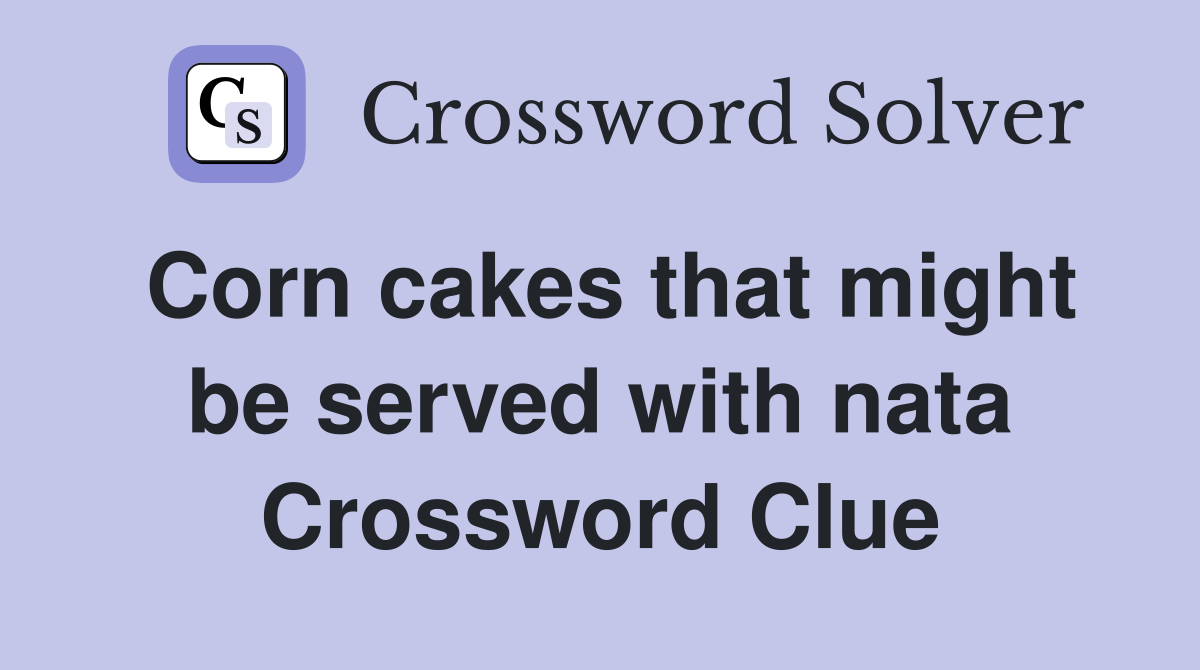 Corn cakes that might be served with nata Crossword Clue