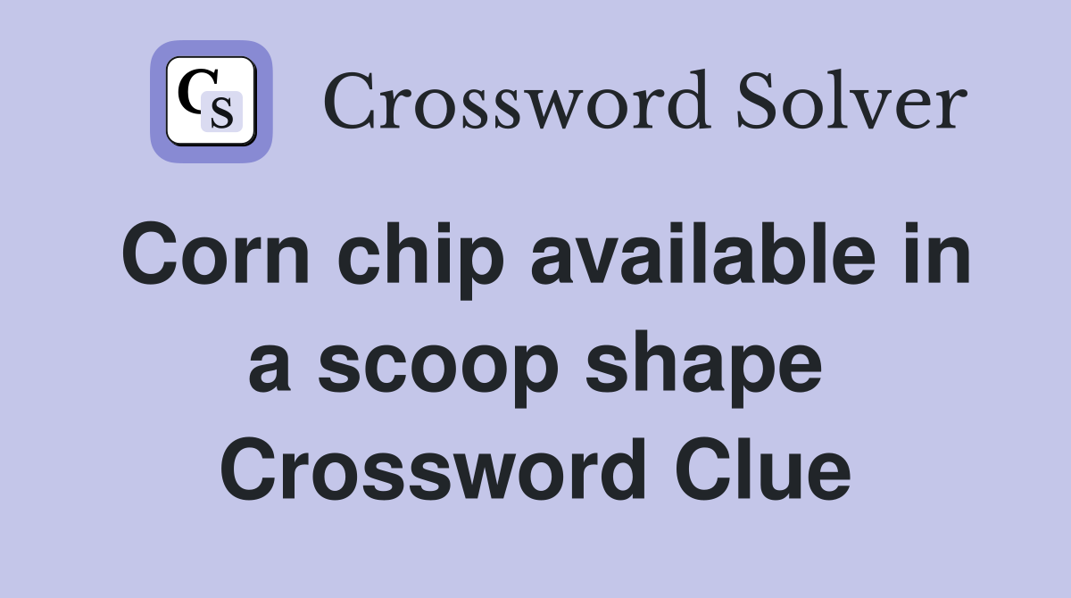 Corn chip available in a scoop shape Crossword Clue
