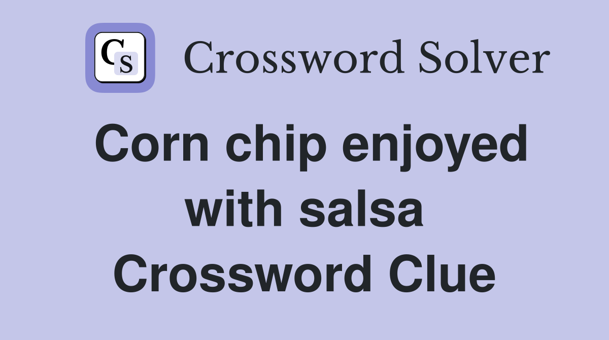 Corn chip enjoyed with salsa Crossword Clue