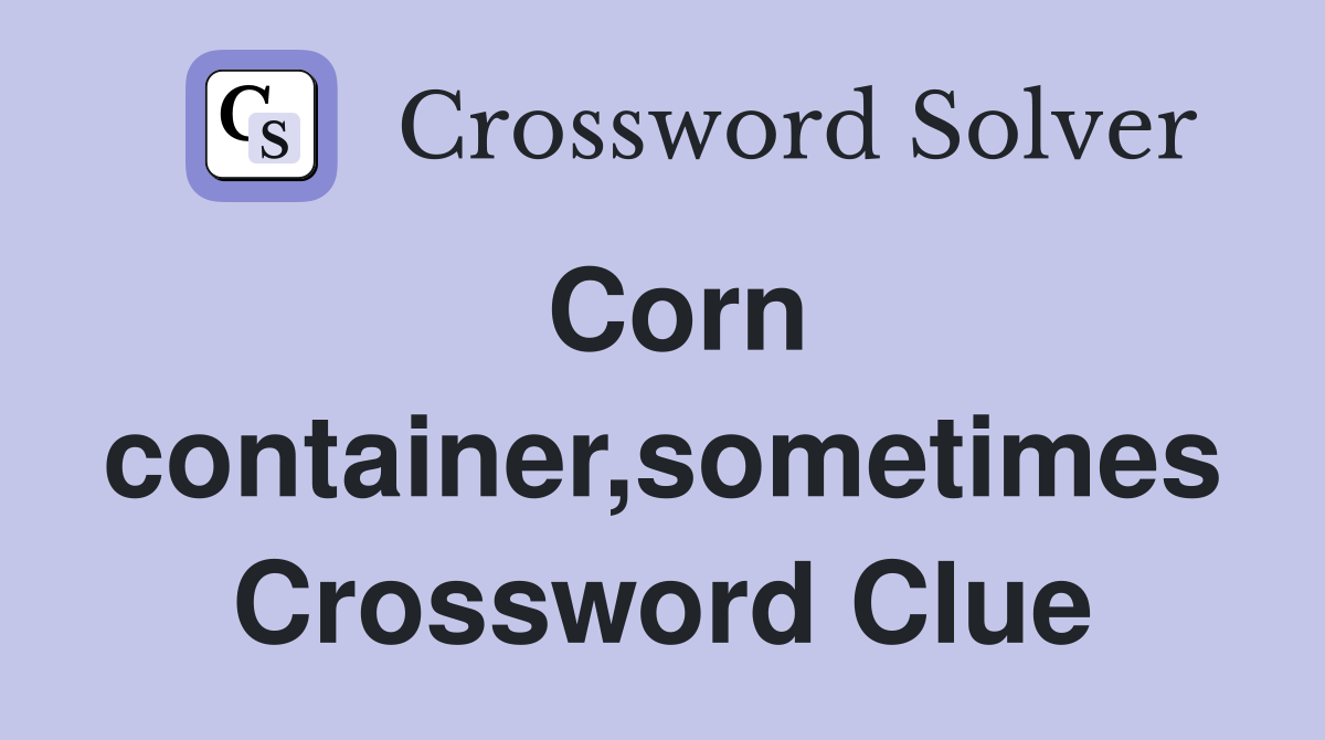 Corn container,sometimes Crossword Clue