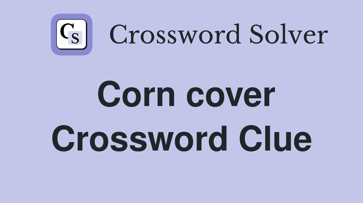 Corn cover Crossword Clue