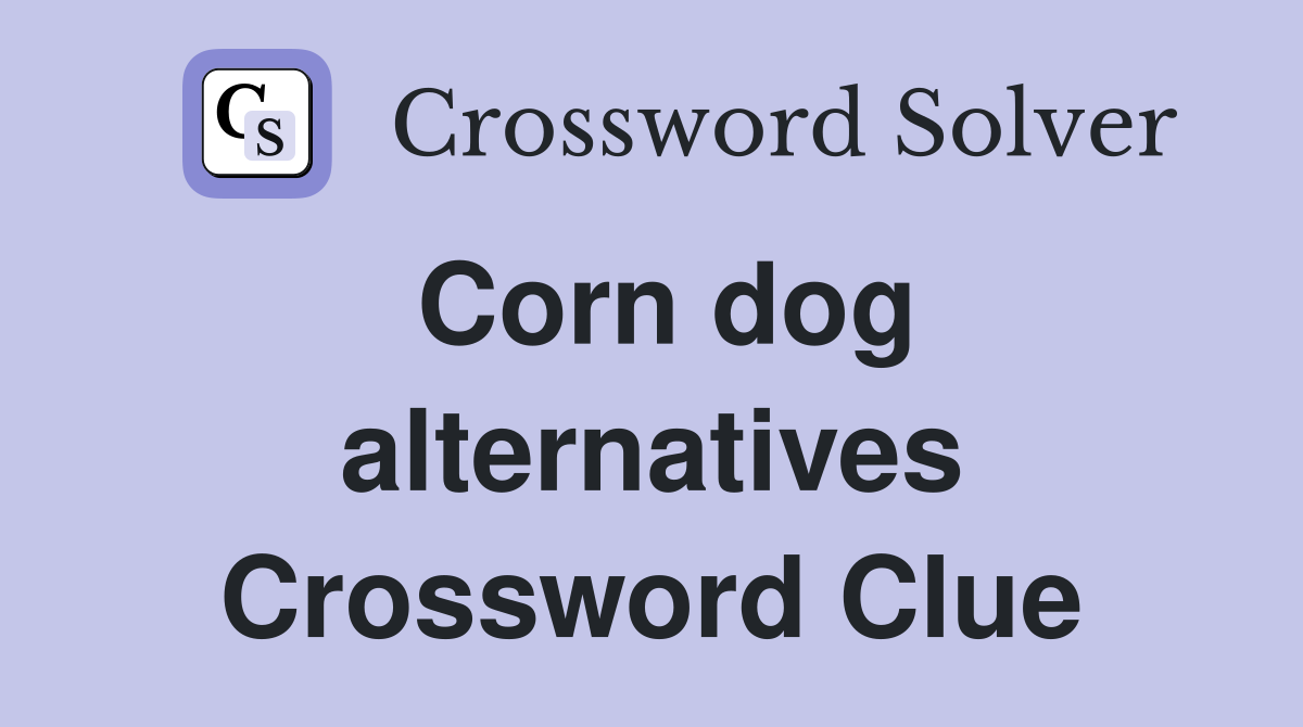 Corn dog alternatives Crossword Clue