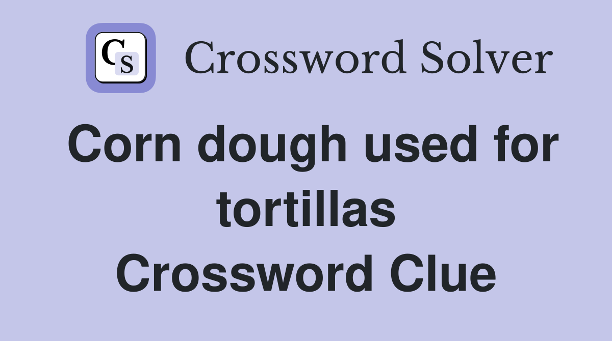 Corn dough used for tortillas Crossword Clue