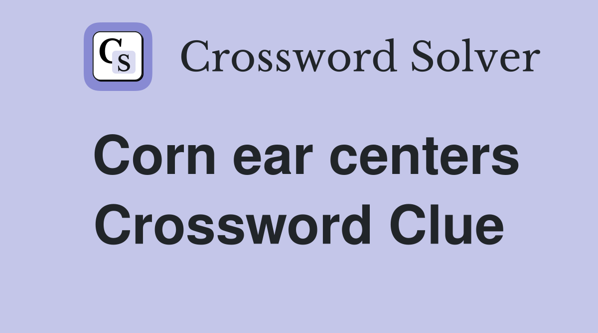 Corn ear centers Crossword Clue