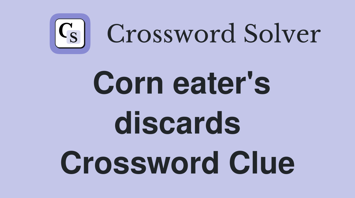 Corn eater's discards Crossword Clue
