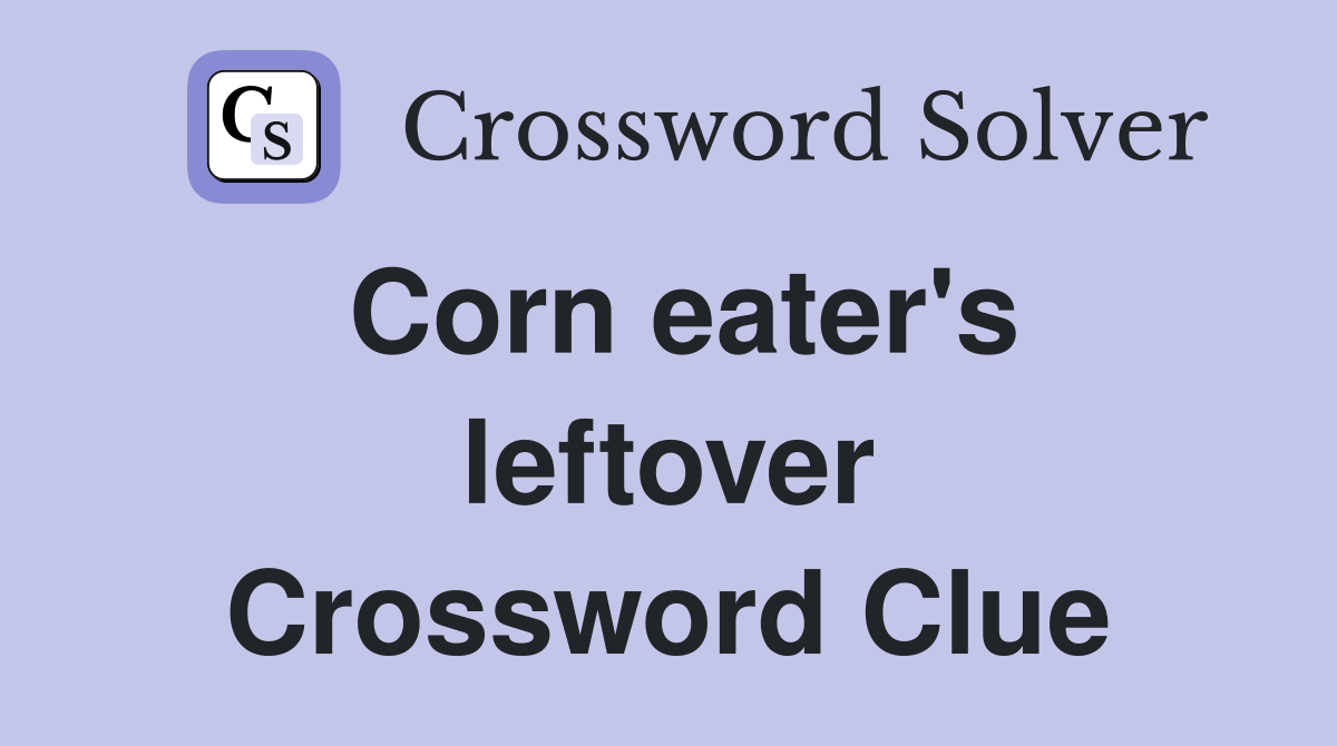 Corn eater's leftover Crossword Clue