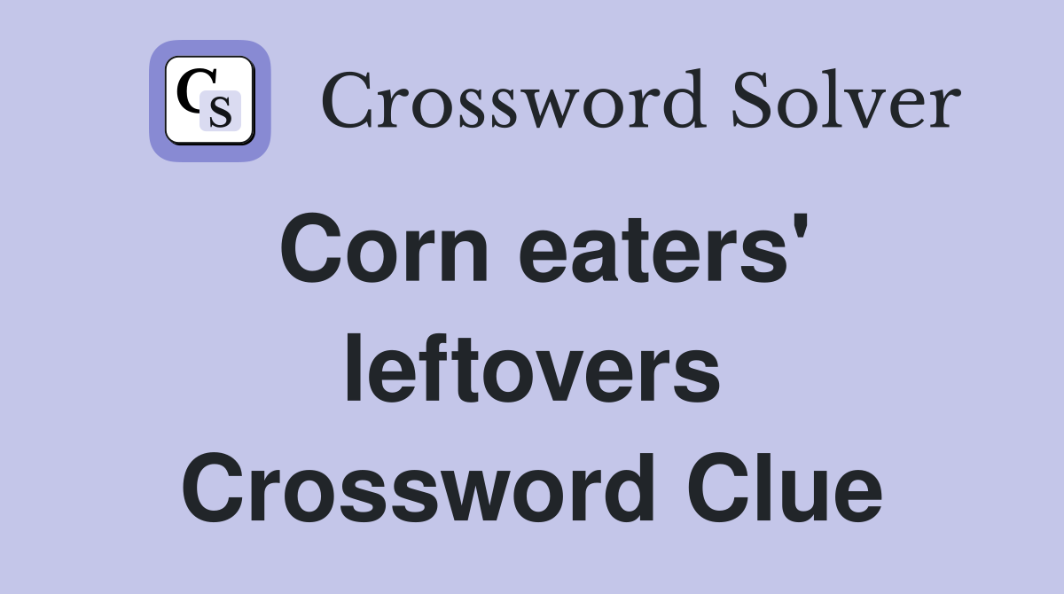 Corn eaters' leftovers Crossword Clue
