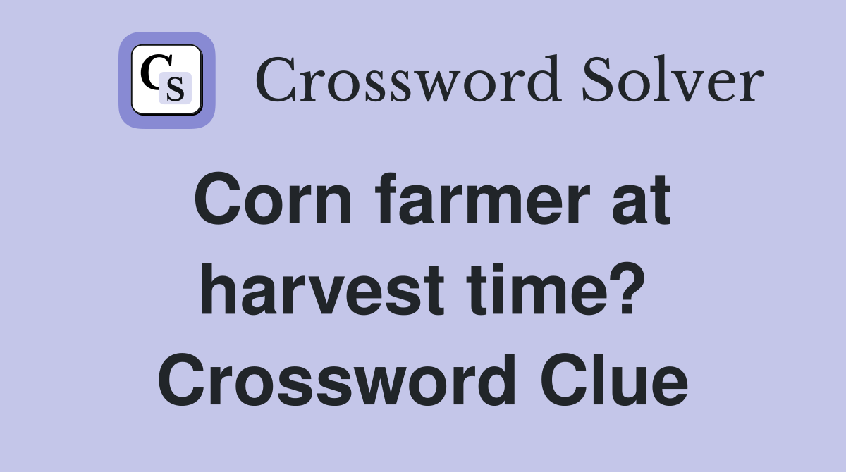 Corn farmer at harvest time? Crossword Clue