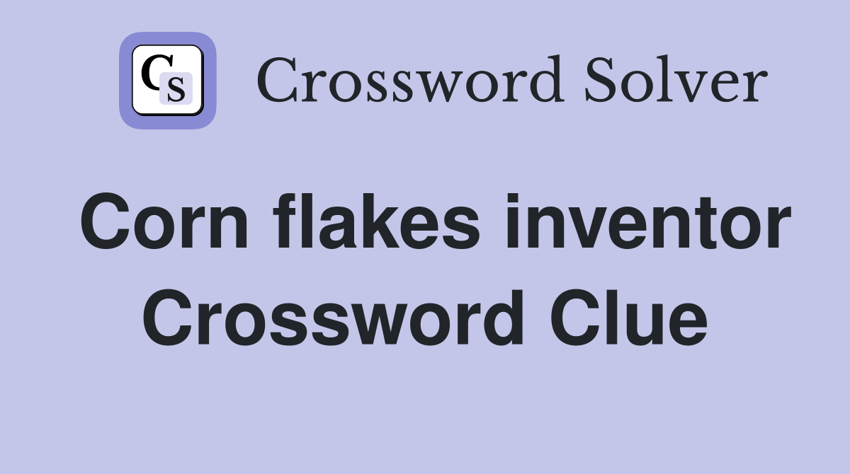 Corn flakes inventor Crossword Clue