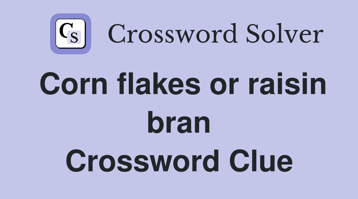 Corn flakes or raisin bran Crossword Clue
