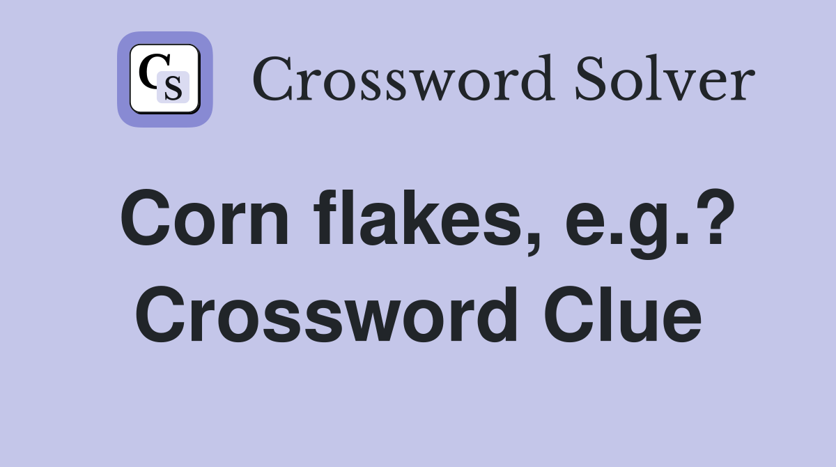 Corn flakes, e.g.? Crossword Clue