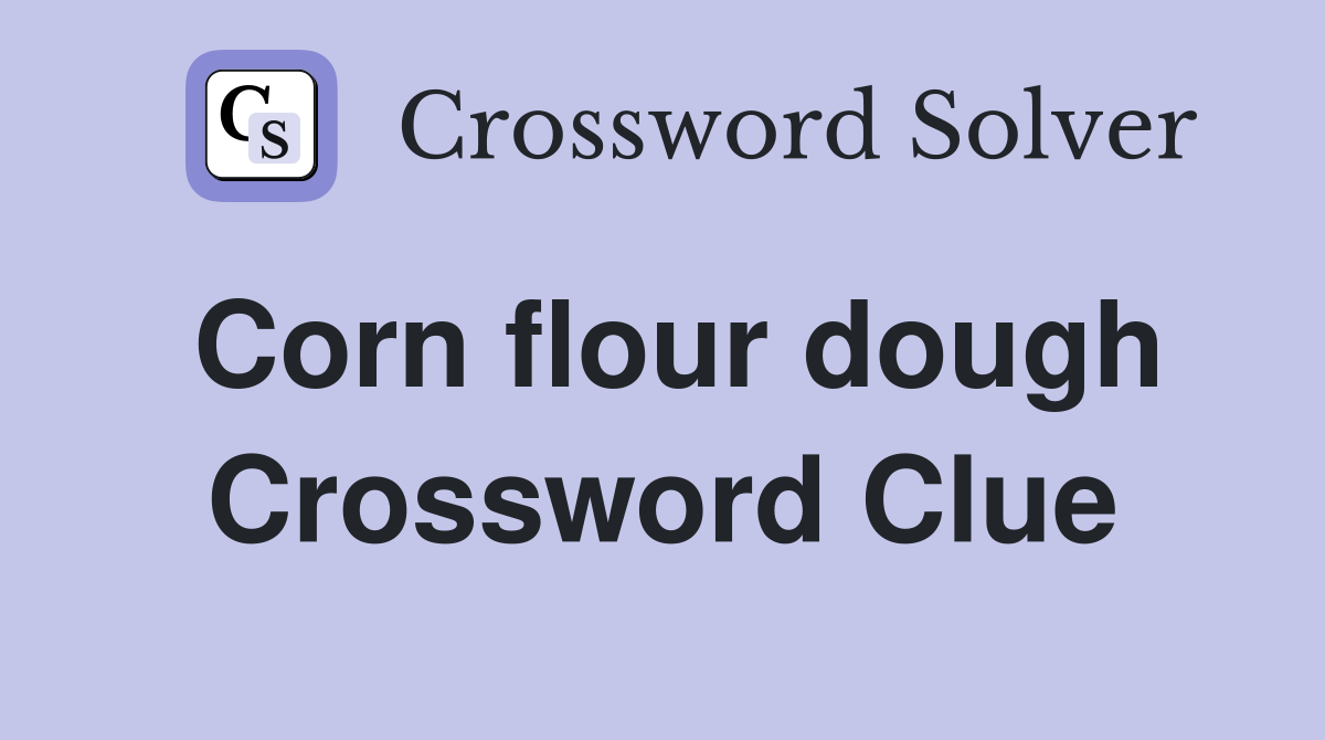 Corn flour dough Crossword Clue