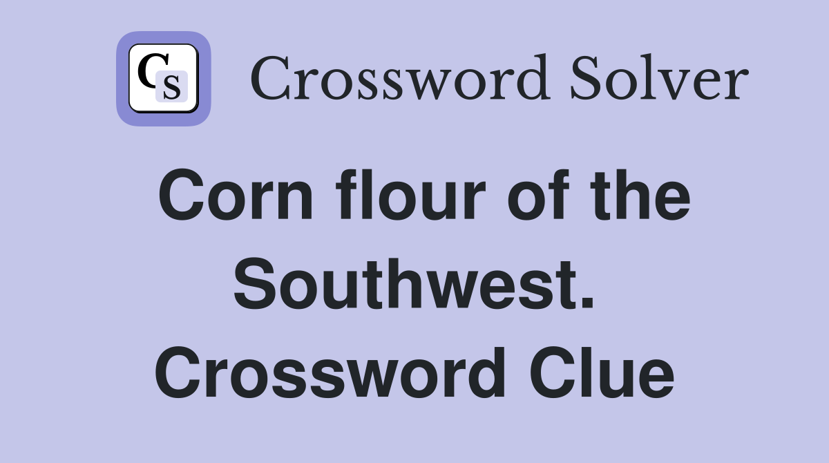 Corn flour of the Southwest. Crossword Clue