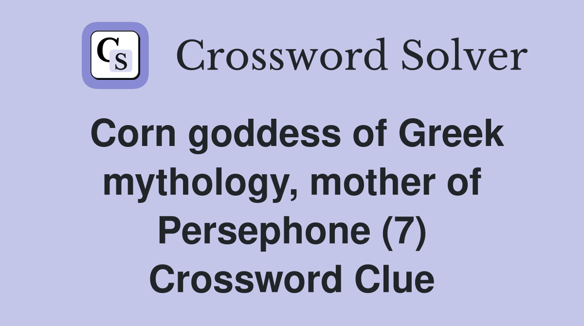 Corn goddess of Greek mythology, mother of Persephone (7) Crossword Clue