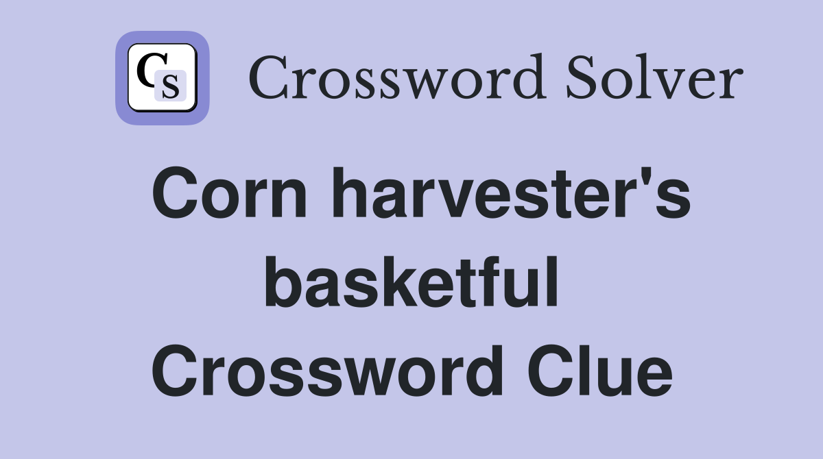 Corn harvester's basketful Crossword Clue