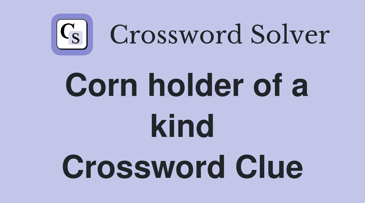 Corn holder of a kind Crossword Clue