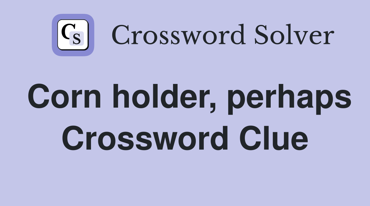 Corn holder, perhaps Crossword Clue