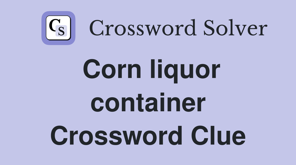 Corn liquor container Crossword Clue