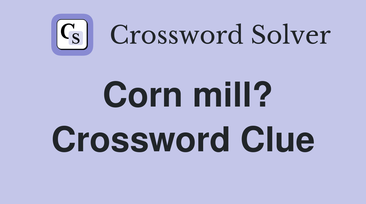 Corn mill? Crossword Clue