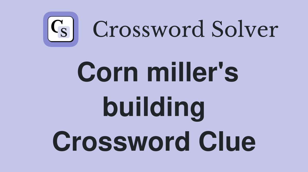 Corn miller's building Crossword Clue