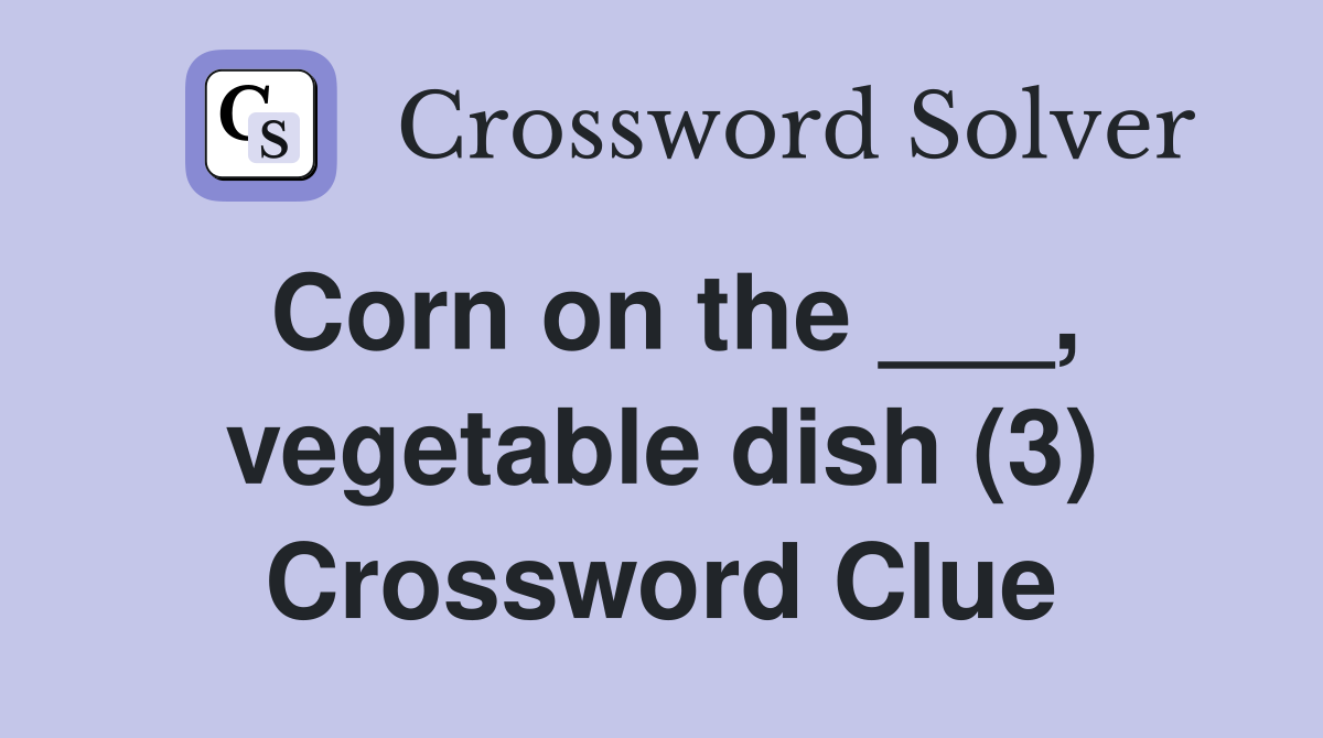 Corn on the ___, vegetable dish (3) Crossword Clue