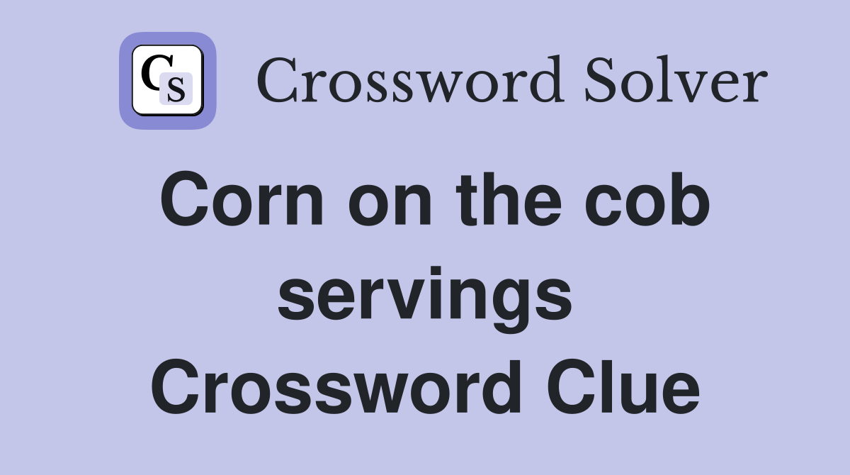 Corn on the cob servings Crossword Clue