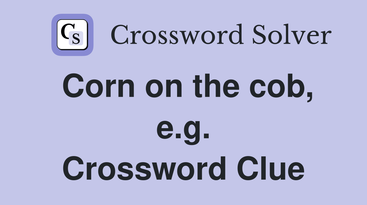Corn on the cob, e.g. Crossword Clue