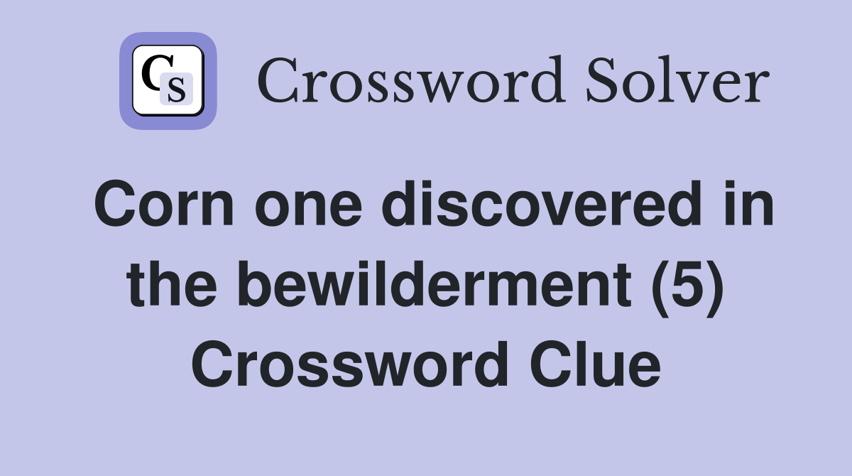 Corn one discovered in the bewilderment (5) Crossword Clue