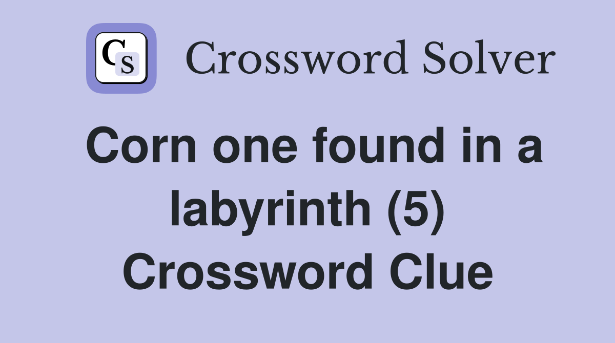 Corn one found in a labyrinth (5) Crossword Clue