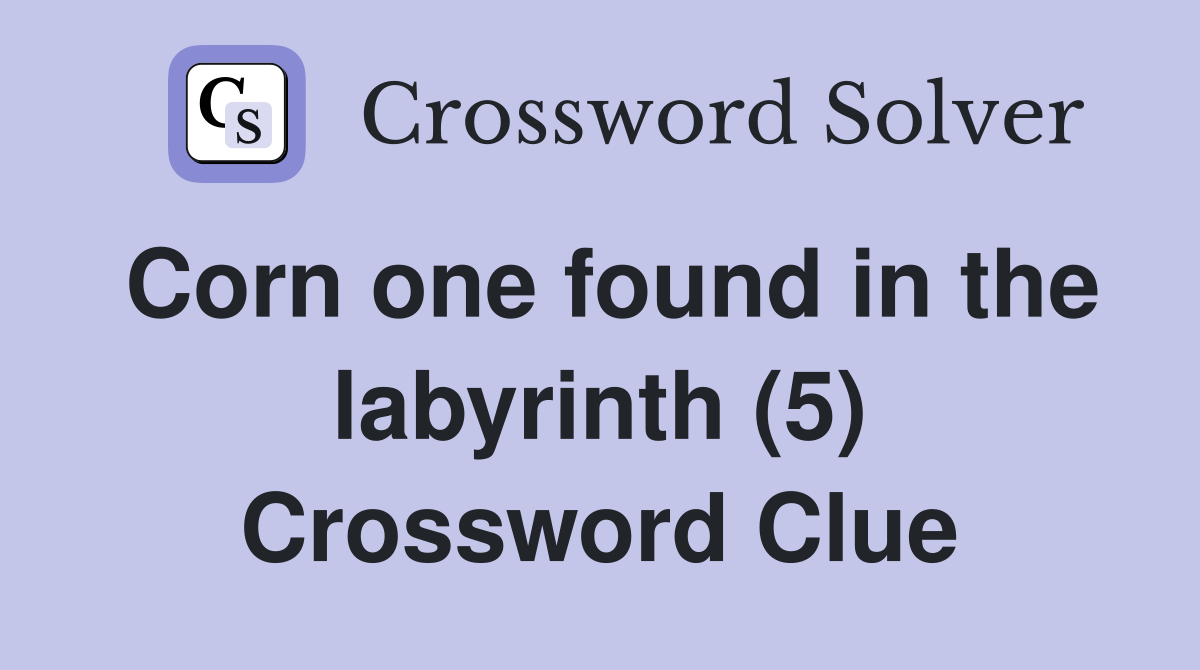 Corn one found in the labyrinth (5) Crossword Clue