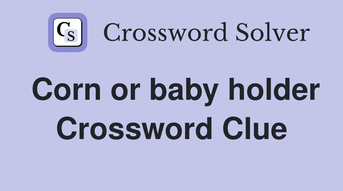 Corn or baby holder Crossword Clue