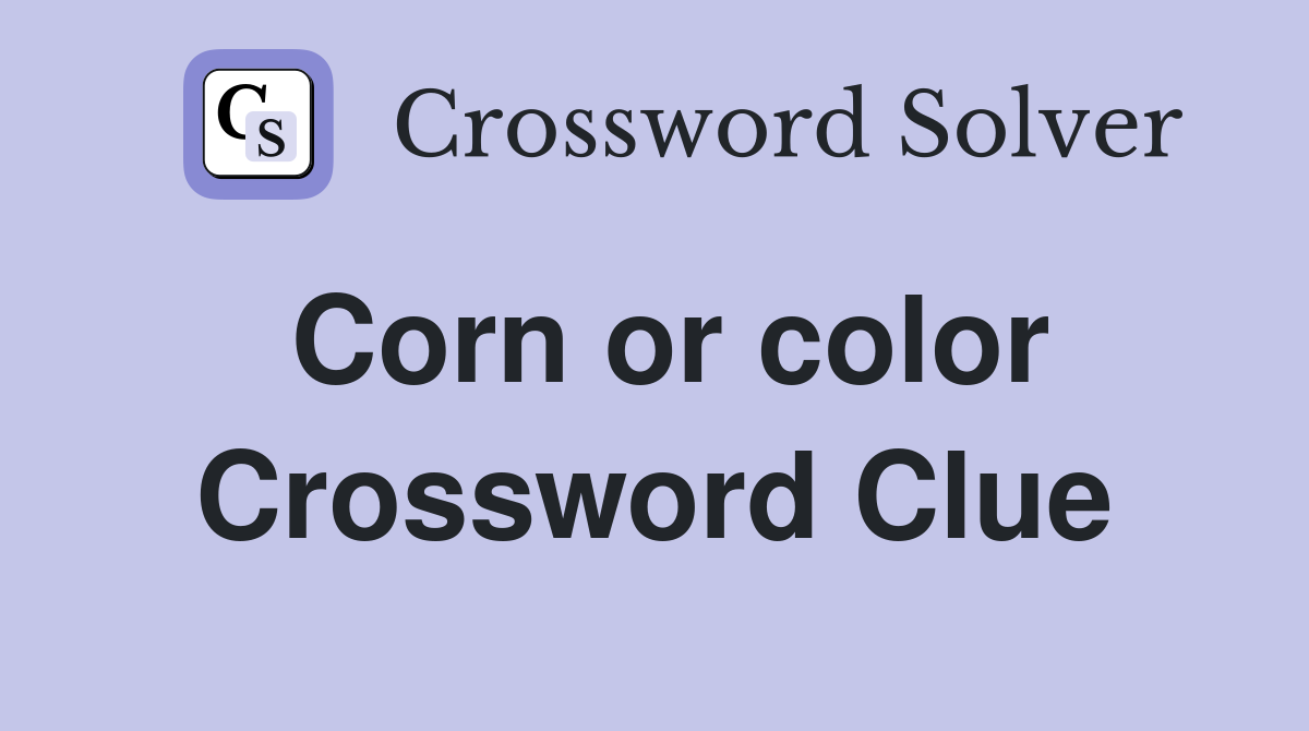 Corn or color Crossword Clue