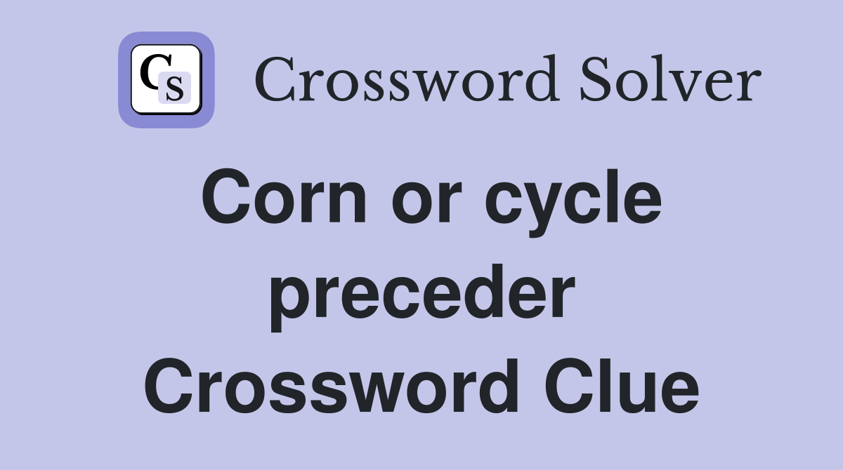 Corn or cycle preceder Crossword Clue