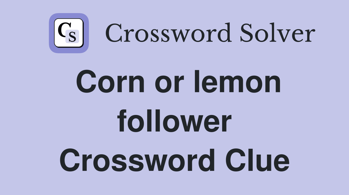 Corn or lemon follower Crossword Clue