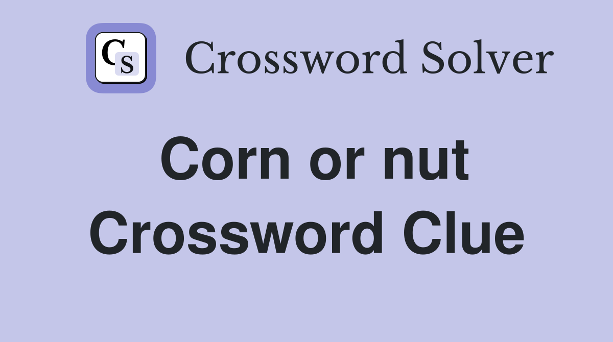 Corn or nut Crossword Clue