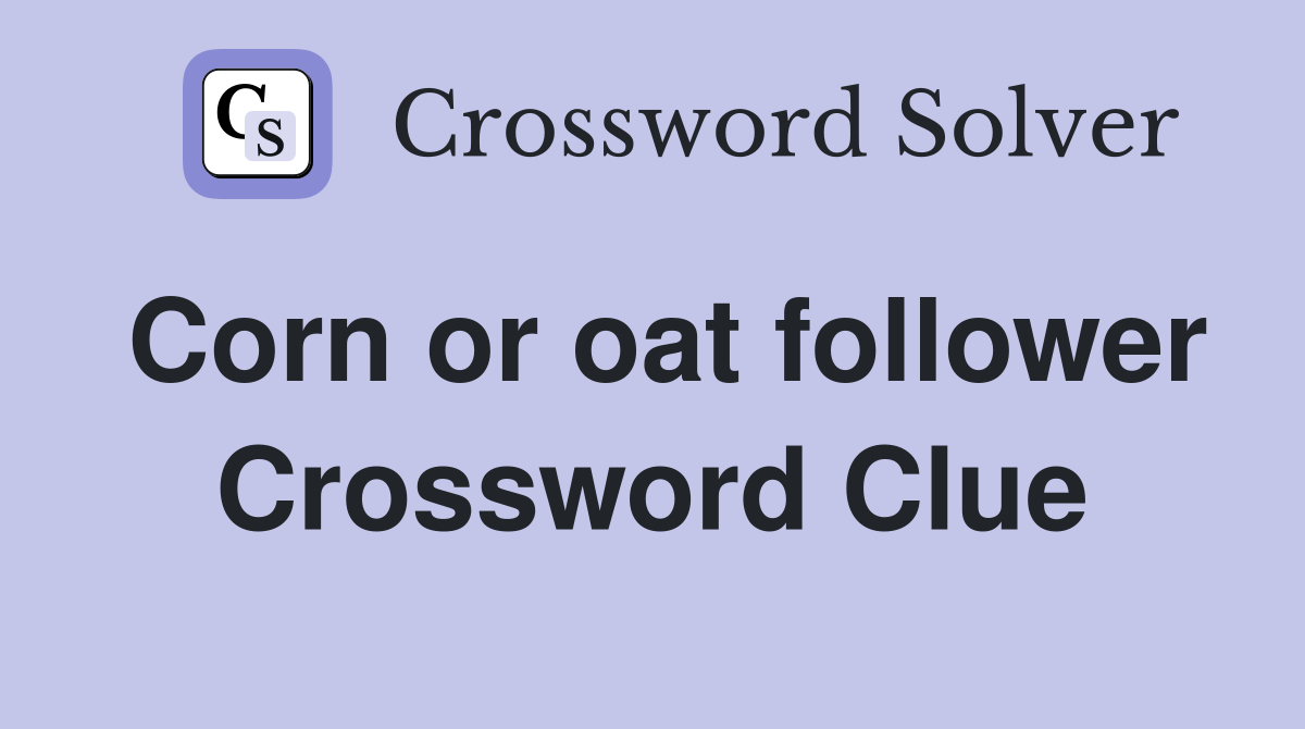 Corn or oat follower Crossword Clue