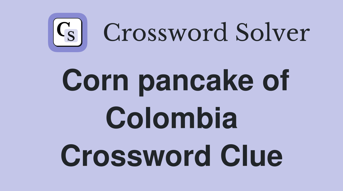 Corn pancake of Colombia Crossword Clue