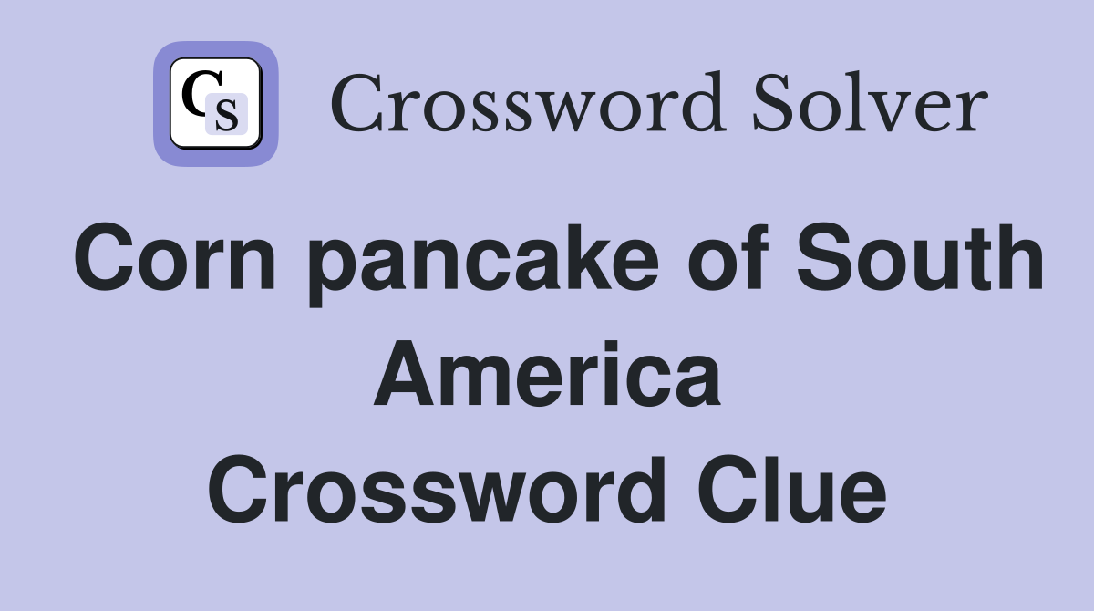 Corn pancake of South America Crossword Clue