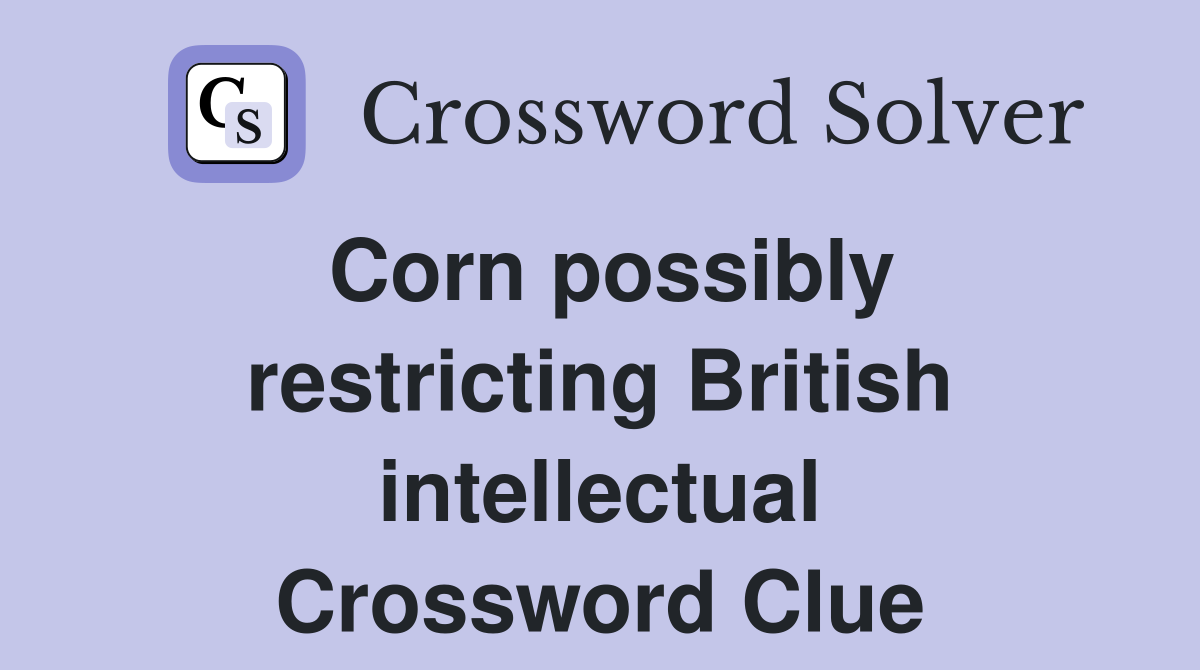 Corn possibly restricting British intellectual Crossword Clue