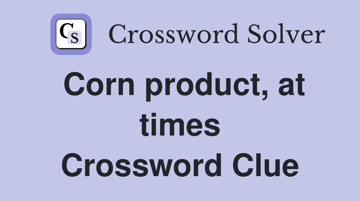 Corn product, at times Crossword Clue
