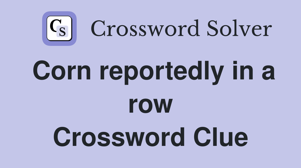 Corn reportedly in a row Crossword Clue