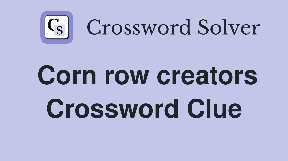 Corn row creators Crossword Clue
