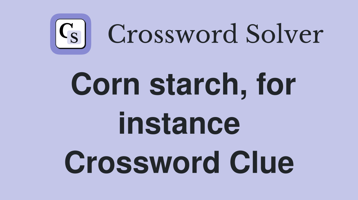 Corn starch, for instance Crossword Clue