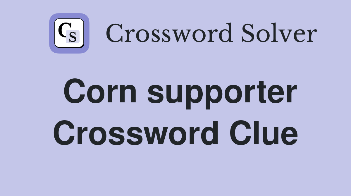 Corn supporter Crossword Clue