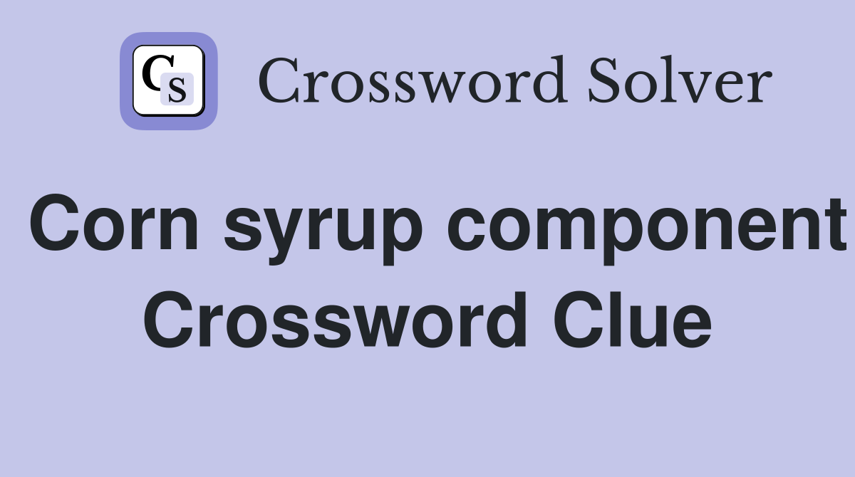 Corn syrup component Crossword Clue