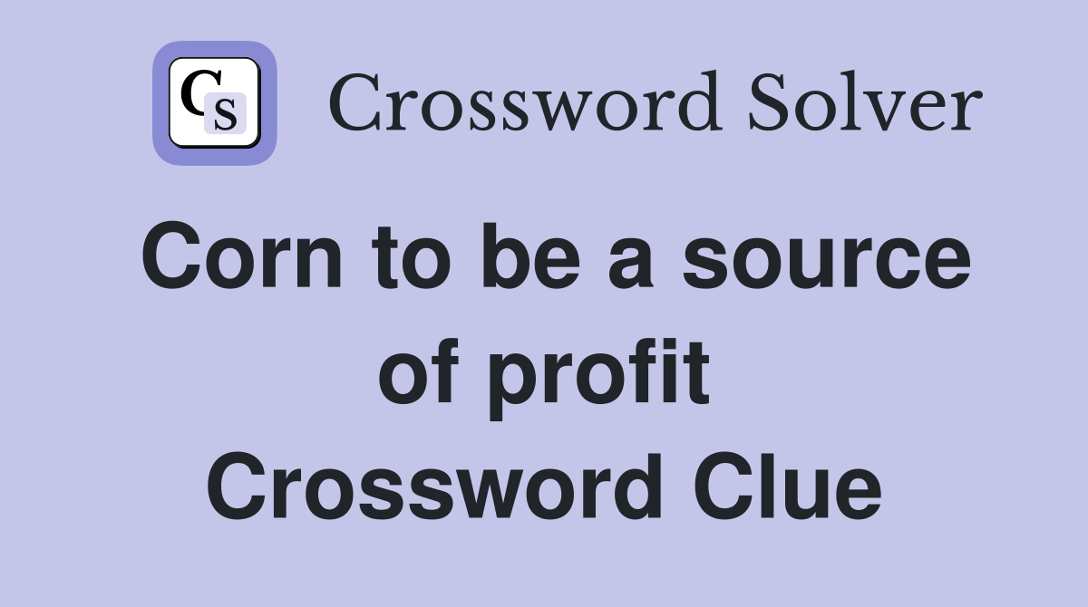 Corn to be a source of profit Crossword Clue