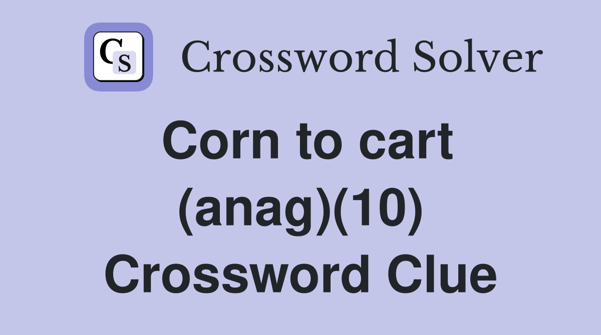 Corn to cart (anag)(10) Crossword Clue