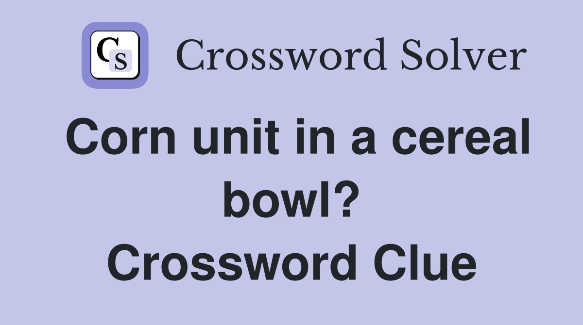 Corn unit in a cereal bowl? Crossword Clue