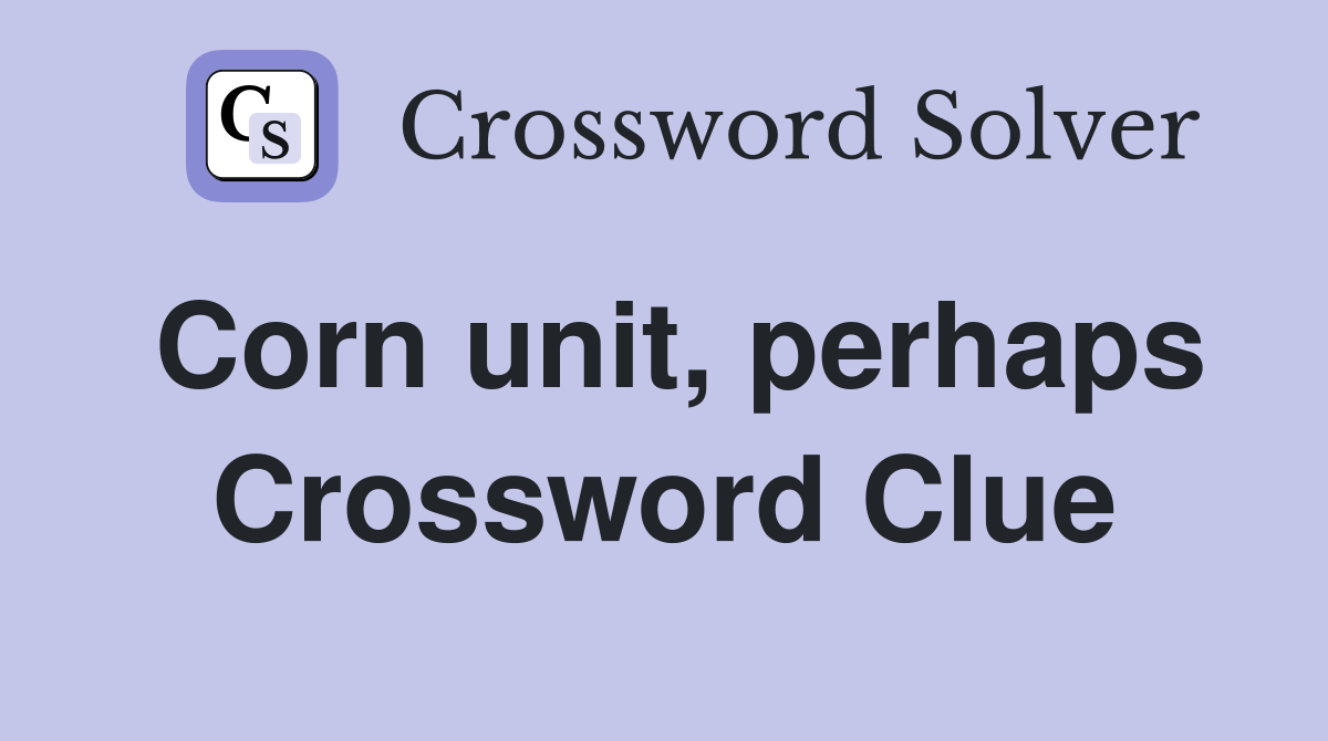 Corn unit, perhaps Crossword Clue