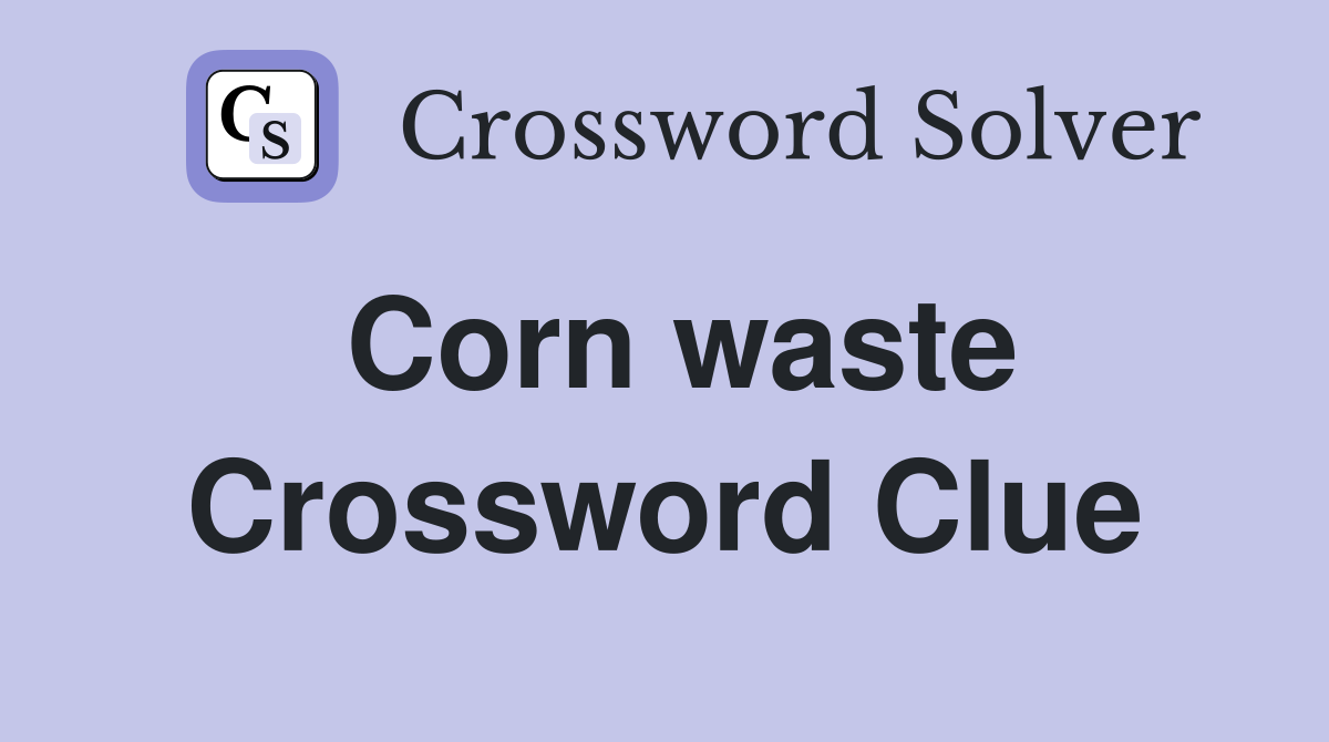 Corn waste Crossword Clue